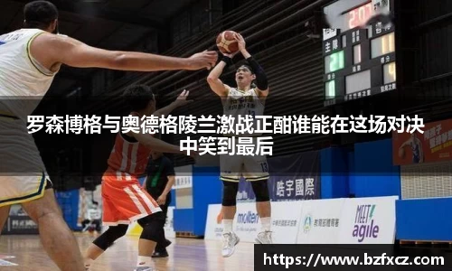 罗森博格与奥德格陵兰激战正酣谁能在这场对决中笑到最后